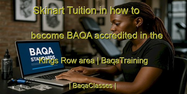 Skinart Tuition in how to become BAQA accredited in the Kings Row area | BaqaTraining | BaqaClasses | SkinartTraining-United States
